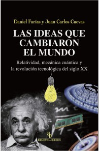 Las ideas que cambiaron el mundo. Relatividad, mecánica cuántica y la revolución tecnológica del siglo XX