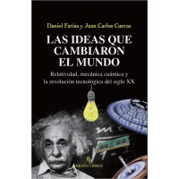 Las ideas que cambiaron el mundo. Relatividad, mecánica cuántica y la revolución tecnológica del siglo XX