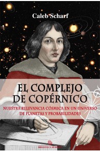 El complejo de Copérnico. Nuestra relevancia cósmica en un universo de planetas y probabilidades.